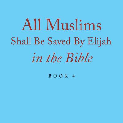 All Muslims Shall Be Saved By Elijah in the Bible
