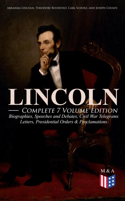 LINCOLN - Complete 7 Volume Edition: Biographies, Speeches and Debates, Civil War Telegrams, Letters, Presidential Orders & Proclamations