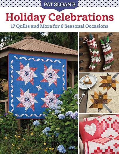 Pat Sloan’s Holiday Celebrations: 17 Quilts and More for 6 Seasonal Occasions