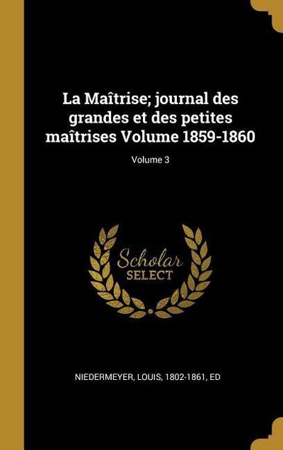 La Maîtrise; journal des grandes et des petites maîtrises Volume 1859-1860; Volume 3