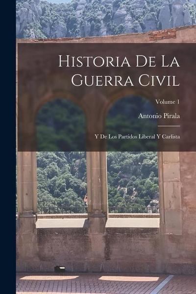 Historia De La Guerra Civil: Y De Los Partidos Liberal Y Carlista; Volume 1