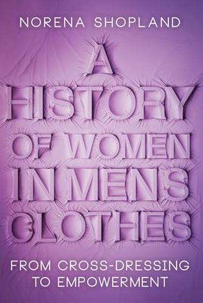 A History of Women in Men’s Clothes: From Cross-Dressing to Empowerment