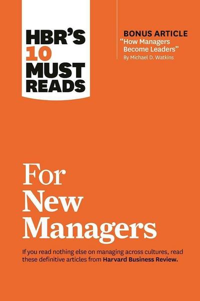 Hbr’s 10 Must Reads for New Managers (with Bonus Article "How Managers Become Leaders" by Michael D. Watkins) (Hbr’s 10 Must Reads)