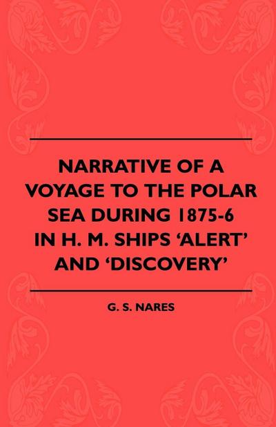 Narrative Of A Voyage To The Polar Sea During 1875-6 In H. M. Ships ’Alert’ And ’Discovery’