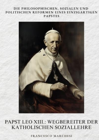 Papst Leo XIII.: Wegbereiter der Katholischen  Soziallehre