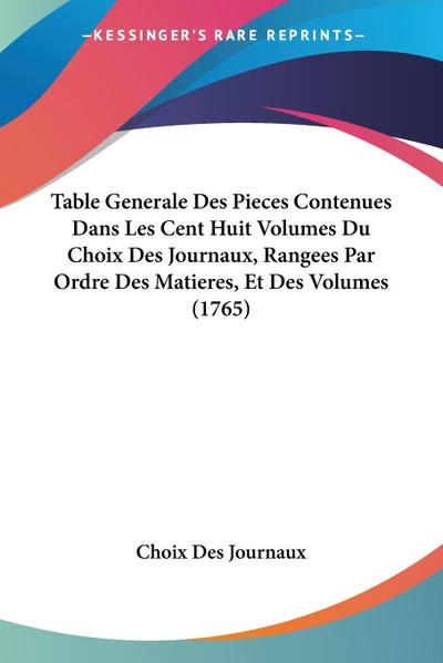 Table Generale Des Pieces Contenues Dans Les Cent Huit Volumes Du Choix Des Journaux, Rangees Par Ordre Des Matieres, Et Des Volumes (1765)