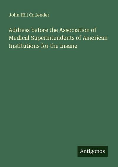 Address before the Association of Medical Superintendents of American Institutions for the Insane