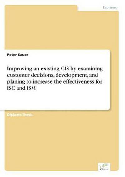 Improving an existing CIS by examining customer decisions, development, and planing to increase the effectiveness for ISC and ISM
