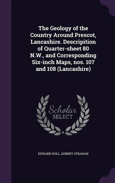 The Geology of the Country Around Prescot, Lancashire. Descripition of Quarter-sheet 80 N.W., and Corresponding Six-inch Maps, nos. 107 and 108 (Lancashire)