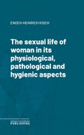 The sexual life of woman in its physiological, pathological and hygienic aspects