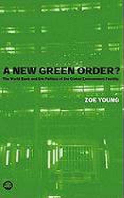 A New Green Order?: The World Bank and the Politics of the Global Environment Facility