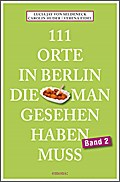 111 Orte in Berlin, die man gesehen haben muss. Band 2