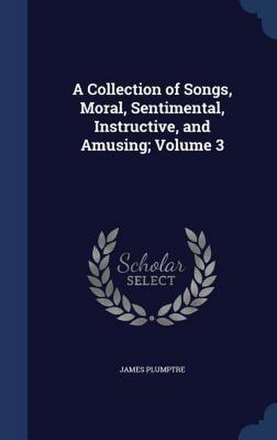 A Collection of Songs, Moral, Sentimental, Instructive, and Amusing; Volume 3