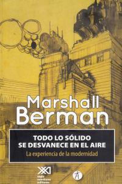 Todo lo sólido se desvanece en el aire : la experiencia de la modernidad