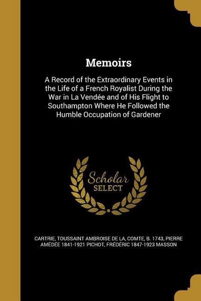 Memoirs: A Record of the Extraordinary Events in the Life of a French Royalist During the War in La Vendée and of His Flight to