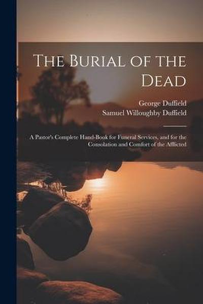The Burial of the Dead: A Pastor’s Complete Hand-Book for Funeral Services, and for the Consolation and Comfort of the Afflicted