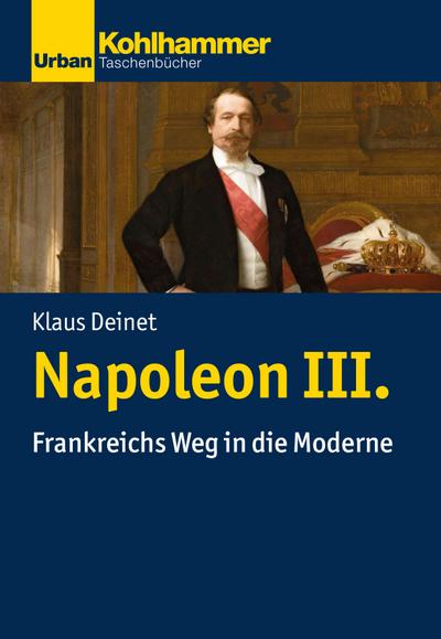 Napoleon III.: Frankreichs Weg in die Moderne (Urban-Taschenbücher)