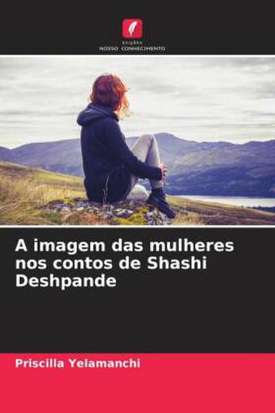 A imagem das mulheres nos contos de Shashi Deshpande - Priscilla Yelamanchi