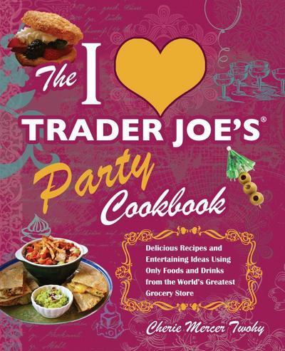 I Love Trader Joe’s Party Cookbook