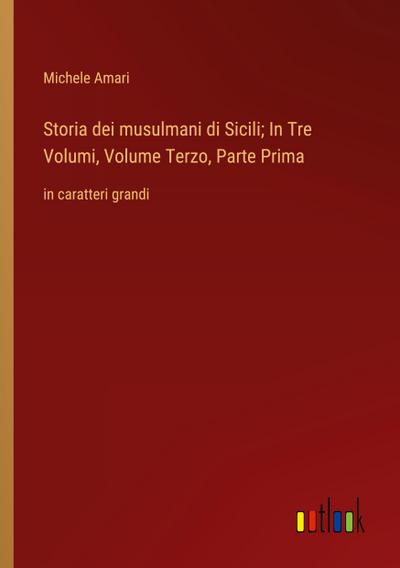 Storia dei musulmani di Sicili; In Tre Volumi, Volume Terzo, Parte Prima