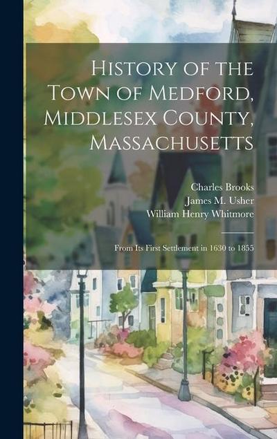 History of the Town of Medford, Middlesex County, Massachusetts: From Its First Settlement in 1630 to 1855
