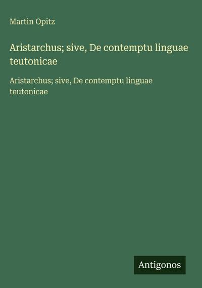 Aristarchus; sive, De contemptu linguae teutonicae