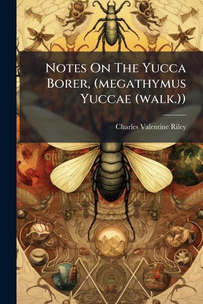 Notes On The Yucca Borer, (megathymus Yuccae (walk.))
