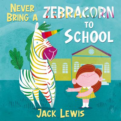 Never Bring a Zebracorn to School