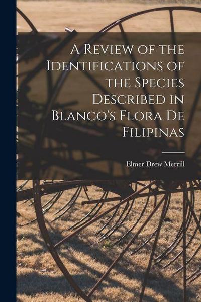 A Review of the Identifications of the Species Described in Blanco’s Flora de Filipinas