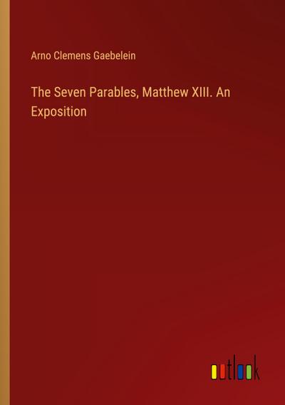 The Seven Parables, Matthew XIII. An Exposition