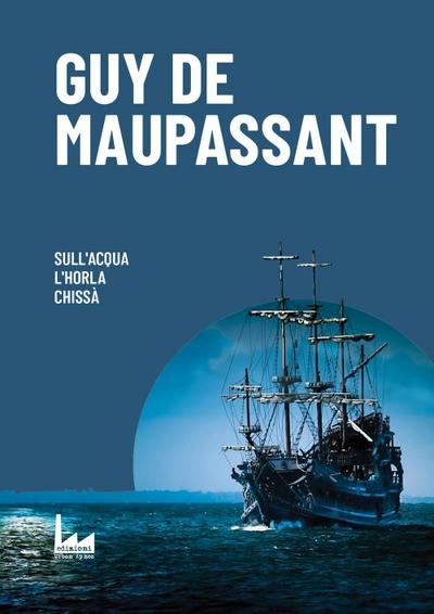 Maupassant, G: Sull’Acqua-L’Horla-Chissà