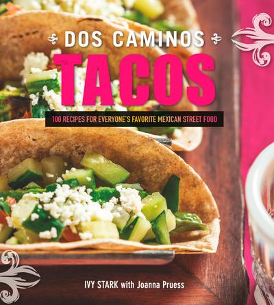Dos Caminos Tacos: 100 Recipes for Everyone’s Favorite Mexican Street Food