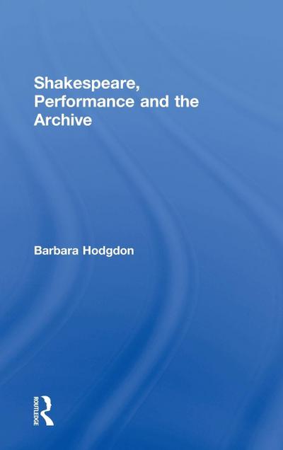 Shakespeare, Performance and the Archive