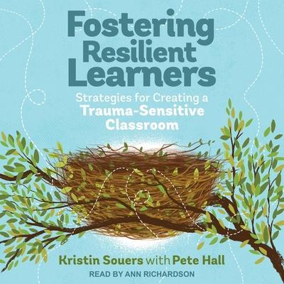 Fostering Resilient Learners Lib/E: Strategies for Creating a Trauma-Sensitive Classroom