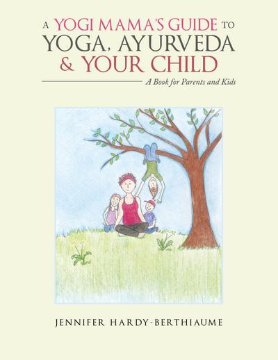 A Yogi Mama’S Guide to Yoga, Ayurveda and Your Child