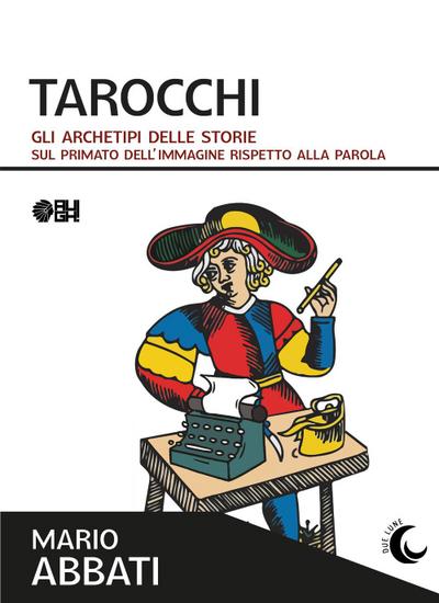 Tarocchi. Gli archetipi delle storie. Sul primato dell’immagine rispetto alla parola