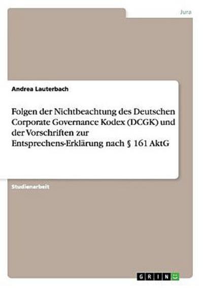 Folgen der Nichtbeachtung des Deutschen Corporate Governance Kodex (DCGK) und der Vorschriften zur Entsprechens-Erklärung nach § 161 AktG