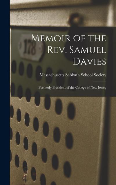 Memoir of the Rev. Samuel Davies: Formerly President of the College of New Jersey