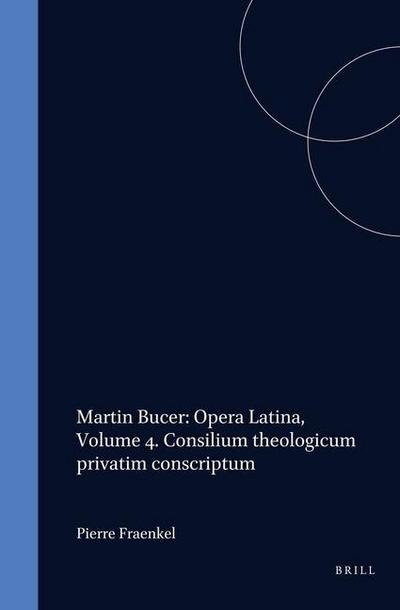 Martin Bucer: Opera Latina, Volume 4. Consilium Theologicum Privatim Conscriptum