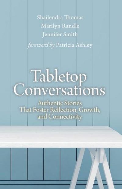 Tabletop Conversations: Authentic Stories That Foster Reflection, Growth, and Connectivity