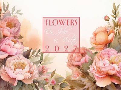 Flowers - Ein Jahr in Blüte Kalender 2027