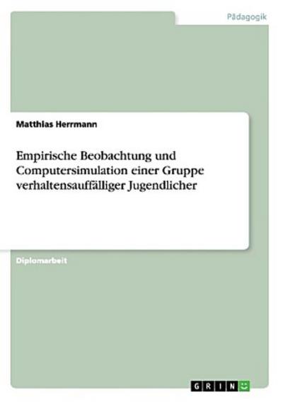 Empirische Beobachtung und Computersimulation einer Gruppe verhaltensauffälliger Jugendlicher