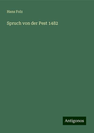 Folz, H: Spruch von der Pest 1482