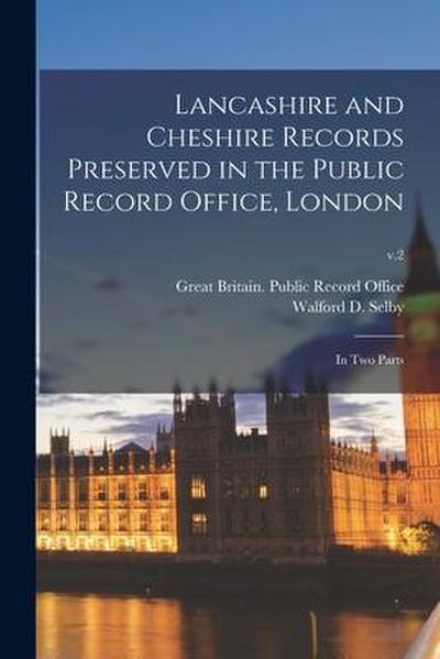Lancashire and Cheshire Records Preserved in the Public Record Office, London: in Two Parts; v.2