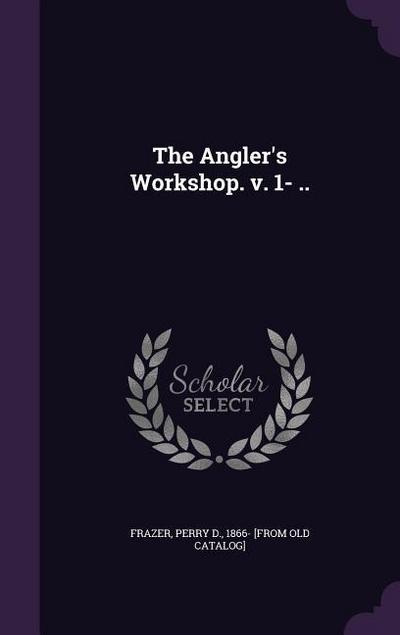 The Angler’s Workshop. v. 1- ..