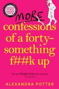 More Confessions of a Forty-Something F**k Up