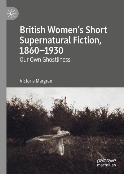British Women’s Short Supernatural Fiction, 1860-1930