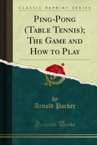 Ping-Pong (Table Tennis); The Game and How to Play
