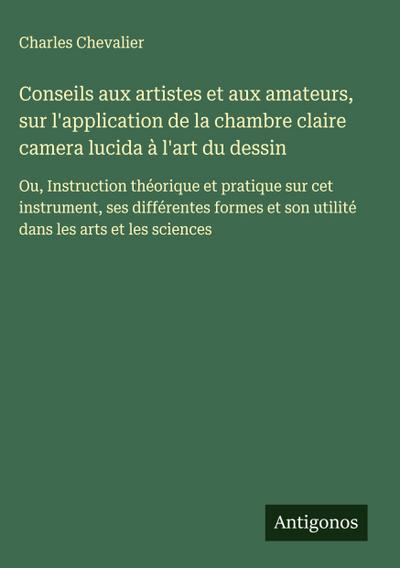 Conseils aux artistes et aux amateurs, sur l’application de la chambre claire camera lucida à l’art du dessin