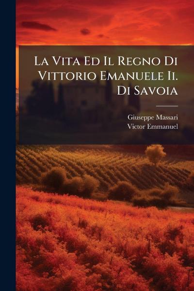 La Vita Ed Il Regno Di Vittorio Emanuele Ii. Di Savoia